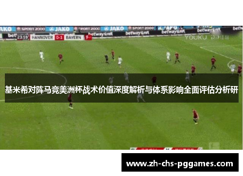 基米希对阵马竞美洲杯战术价值深度解析与体系影响全面评估分析研