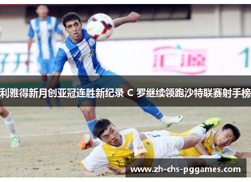 利雅得新月创亚冠连胜新纪录 C 罗继续领跑沙特联赛射手榜