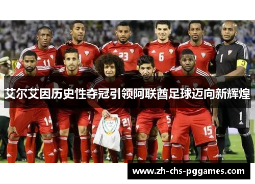 艾尔艾因历史性夺冠引领阿联酋足球迈向新辉煌