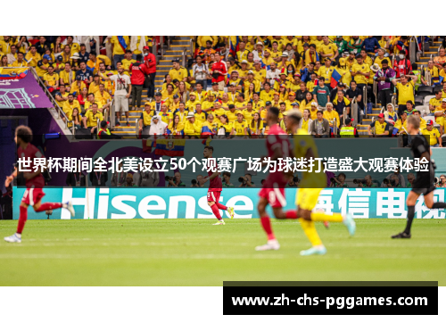 世界杯期间全北美设立50个观赛广场为球迷打造盛大观赛体验